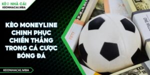 Kèo Moneyline Chinh Phục Chiến Thắng Trong Cá Cược Bóng Đá