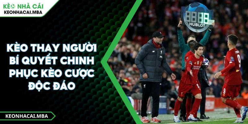 Kèo Thay Người Bí Quyết Chinh Phục Kèo Cược Độc Đáo
