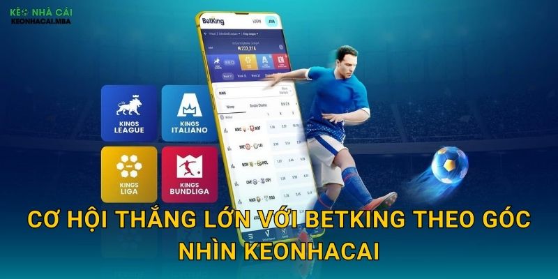Cơ hội thắng lớn với BetKing theo góc nhìn Keonhacai