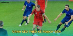 Đánh Kèo Theo Kế Hoạch Vốn – Lộ Trình Rõ Ràng Đến Thành Công Tại Keonhacai