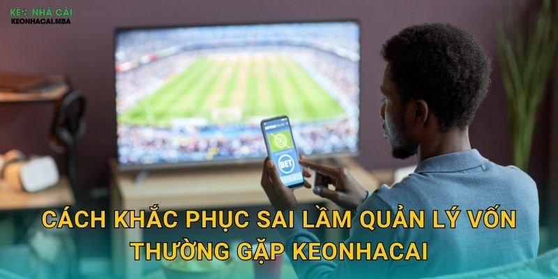 Cách khắc phục sai lầm quản lý vốn thường gặp keonhacai