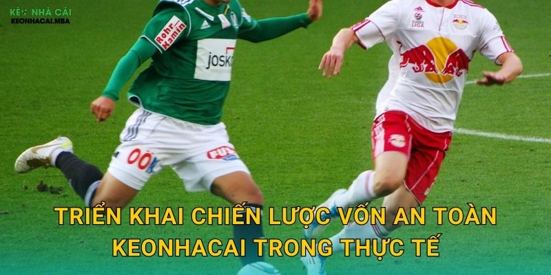 Triển khai chiến lược vốn an toàn keonhacai trong thực tế