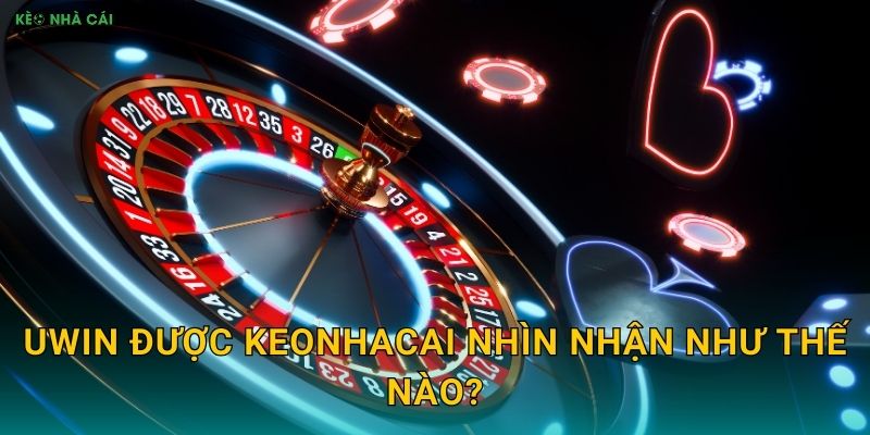 Uwin được Keonhacai nhìn nhận như thế nào?
