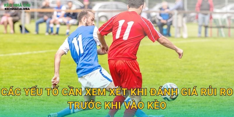 Các yếu tố cần xem xét khi đánh giá rủi ro trước khi vào kèo