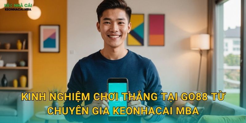 Kinh nghiệm chơi thắng tại Go88 từ chuyên gia Keonhacai mba