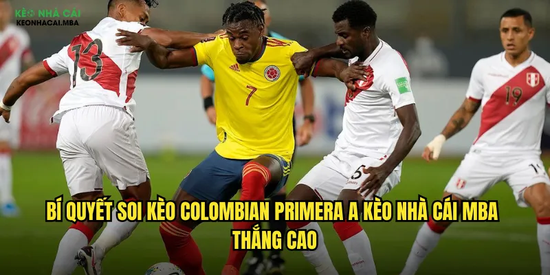 Bí quyết soi kèo Colombian Primera A kèo nhà cái mba thắng cao