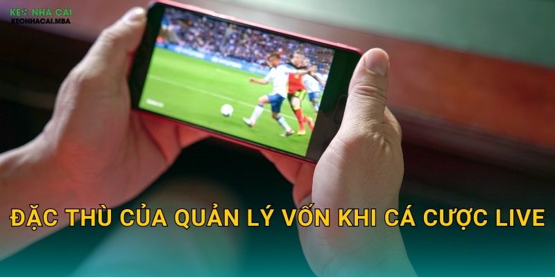 Đặc thù của quản lý vốn khi cá cược live