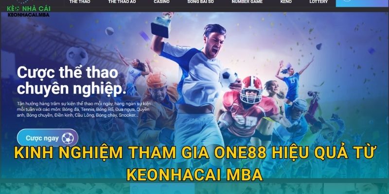 Kinh nghiệm tham gia One88 hiệu quả từ Keonhacai mba