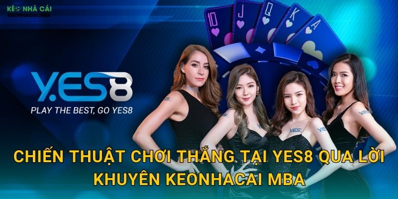Chiến thuật chơi thắng tại Yes8 qua lời khuyên Keonhacai mba