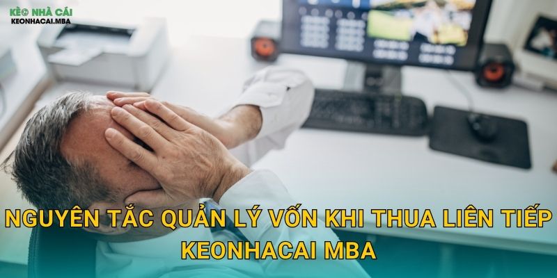 Nguyên tắc quản lý vốn khi thua liên tiếp keonhacai mba
