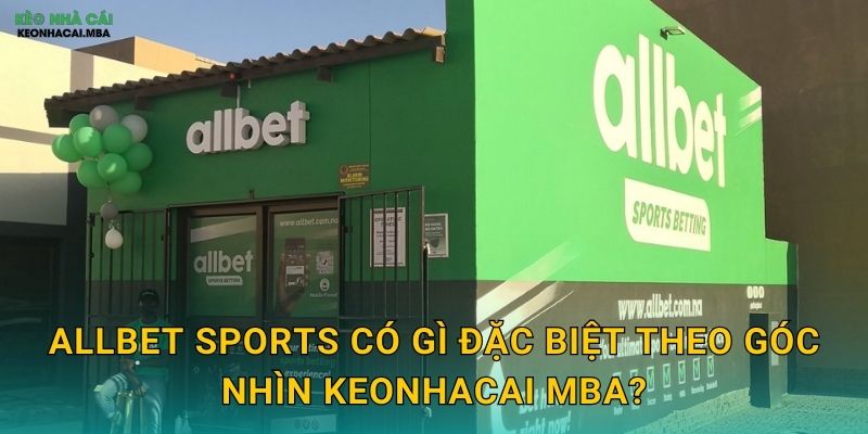 Allbet Sports có gì đặc biệt theo góc nhìn Keonhacai mba?