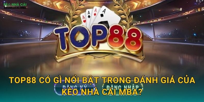 Top88 có gì nổi bật trong đánh giá của Kèo nhà cái MBA?