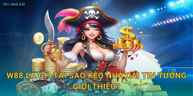 W88 Là Gì? Tại Sao Kèo Nhà Cái Tin Tưởng Giới Thiệu?