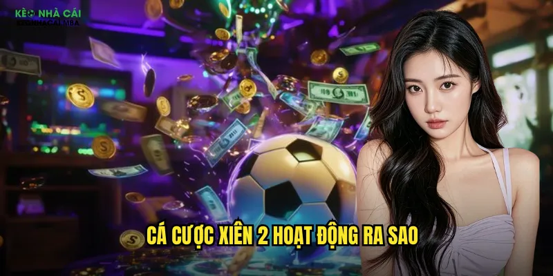 Cá cược xiên 2 hoạt động ra sao