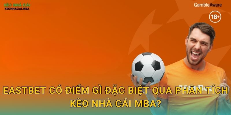 EastBet có điểm gì đặc biệt qua phân tích Kèo nhà cái MBA?