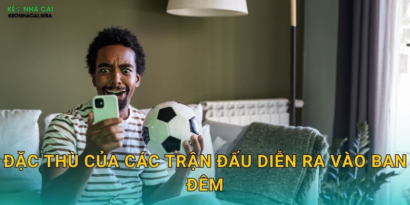 Đặc thù của các trận đấu diễn ra vào ban đêm