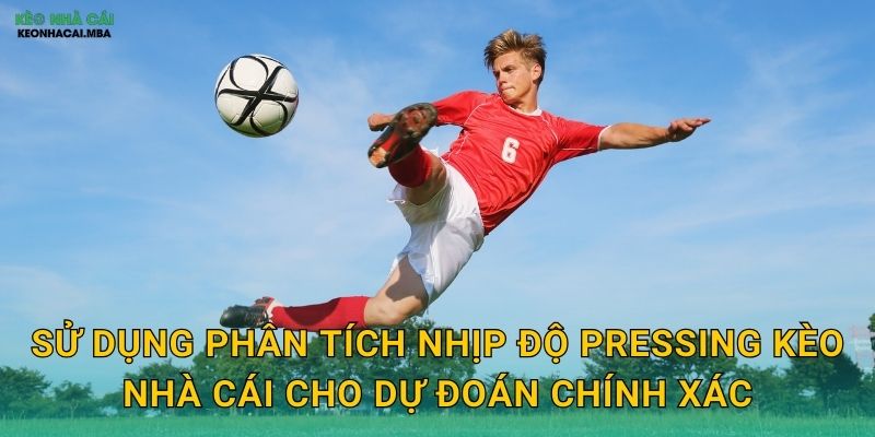 Sử dụng phân tích nhịp độ pressing kèo nhà cái cho dự đoán chính xác