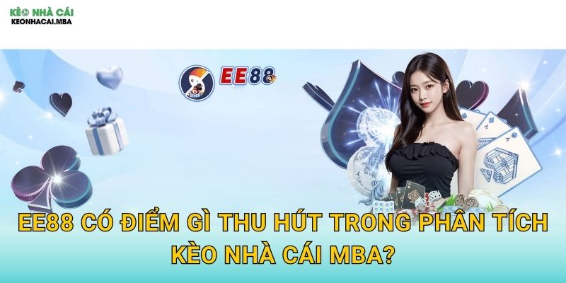 EE88 có điểm gì thu hút trong phân tích Kèo nhà cái MBA?