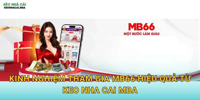 Kinh nghiệm tham gia MB66 hiệu quả từ Keo nha cai MBA