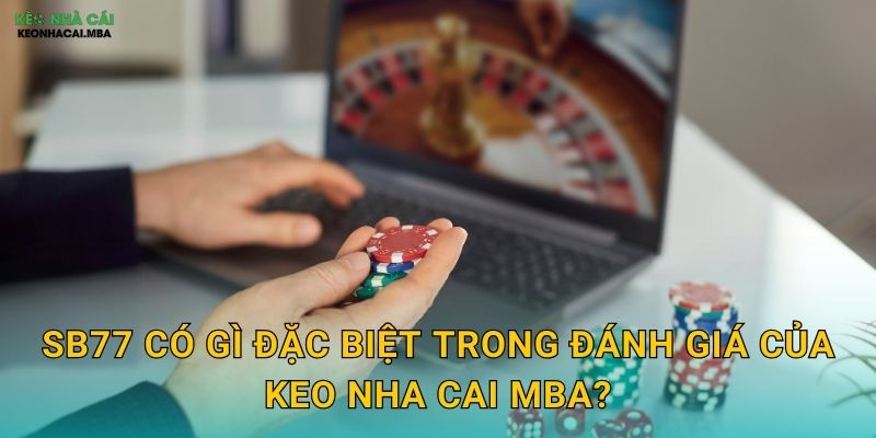 SB77 có gì đặc biệt trong đánh giá của Keo nha cai MBA?