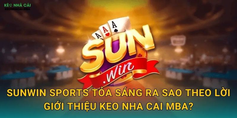 SunWin Sports tỏa sáng ra sao theo lời giới thiệu Keo nha cai MBA?