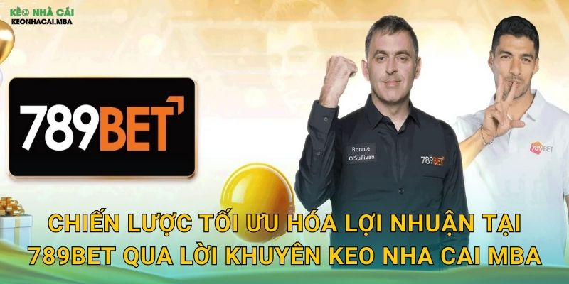 Chiến lược tối ưu hóa lợi nhuận tại 789Bet qua lời khuyên Keo nha cai MBA