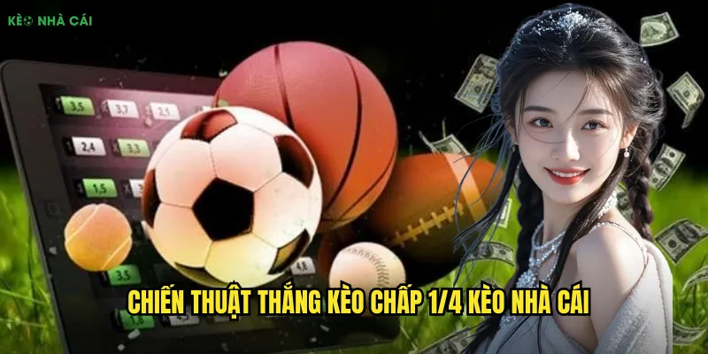 Chiến thuật thắng kèo chấp 1/4 kèo nhà cái