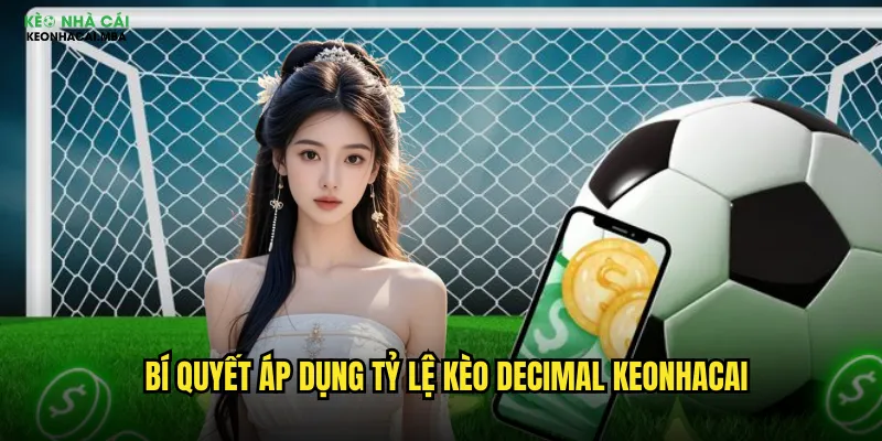 Bí quyết áp dụng tỷ lệ kèo decimal keonhacai