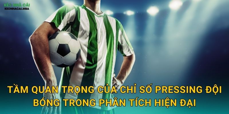 Tầm quan trọng của chỉ số pressing đội bóng trong phân tích hiện đại