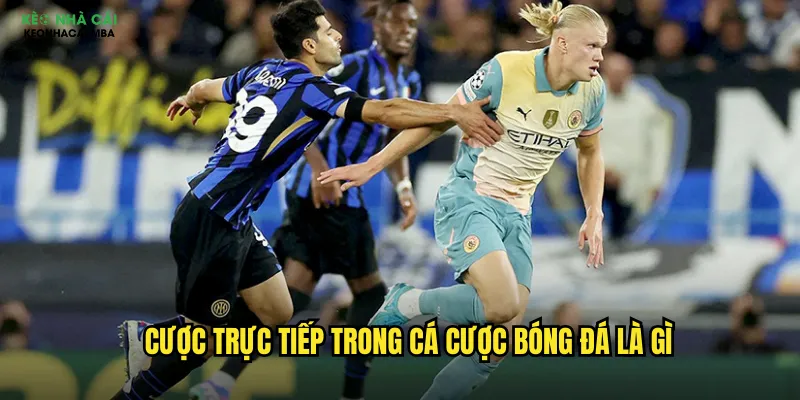 Cược trực tiếp trong cá cược bóng đá là gì