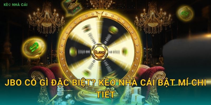 JBO Có Gì Đặc Biệt? Kèo Nhà Cái Bật Mí Chi Tiết