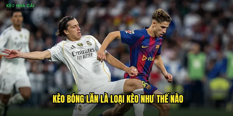 Kèo bóng lăn là loại kèo như thế nào