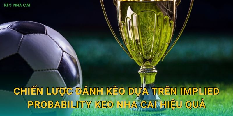 Chiến lược đánh kèo dựa trên implied probability keo nha cai hiệu quả