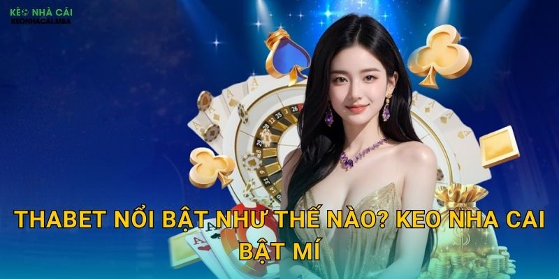 Thabet Nổi Bật Như Thế Nào? Keo Nha Cai Bật Mí
