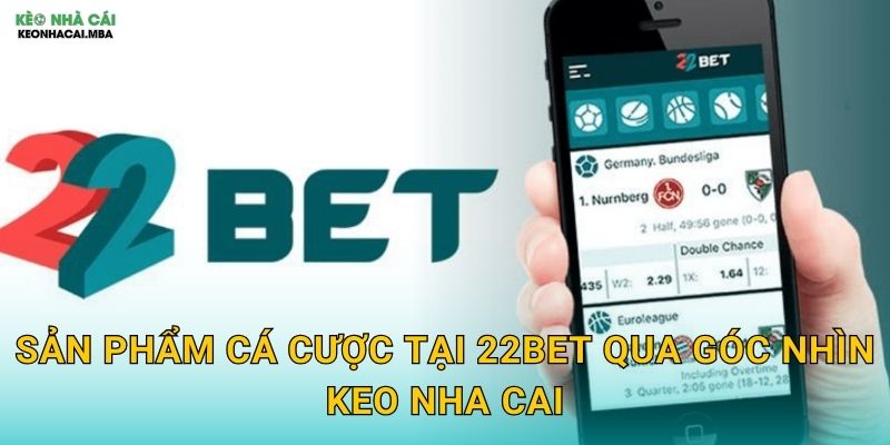 Sản Phẩm Cá Cược Tại 22Bet Qua Góc Nhìn Keo Nha Cai