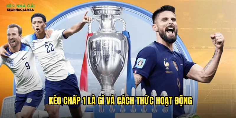 Kèo chấp 1 là gì và cách thức hoạt động