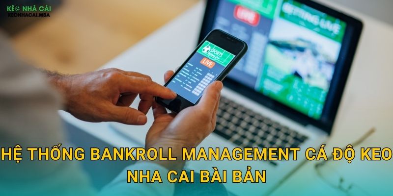 Hệ thống bankroll management cá độ keo nha cai bài bản