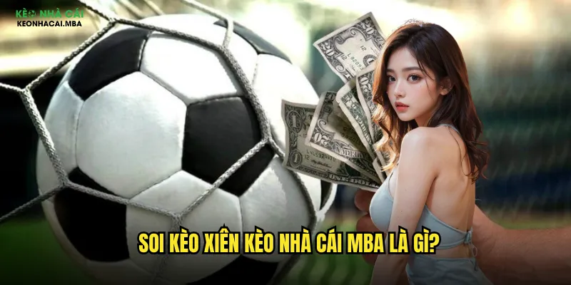Soi kèo xiên kèo nhà cái mba là gì?