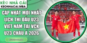 Cập nhật mới nhất lịch thi đấu U23 Việt Nam