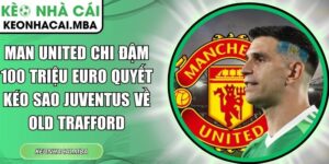 Man United chi đậm 100 triệu Euro quyết kéo sao Juventus về Old Trafford
