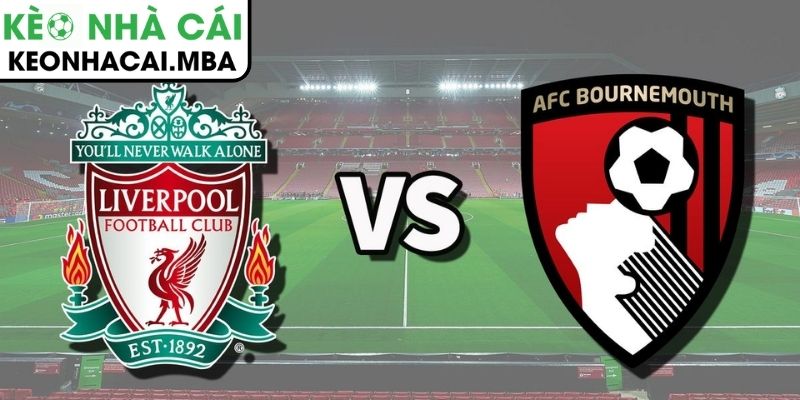 Kèo châu Á trận AFC Bournemouth vs Liverpool (00:30 25/01, Ngoại hạng Anh)