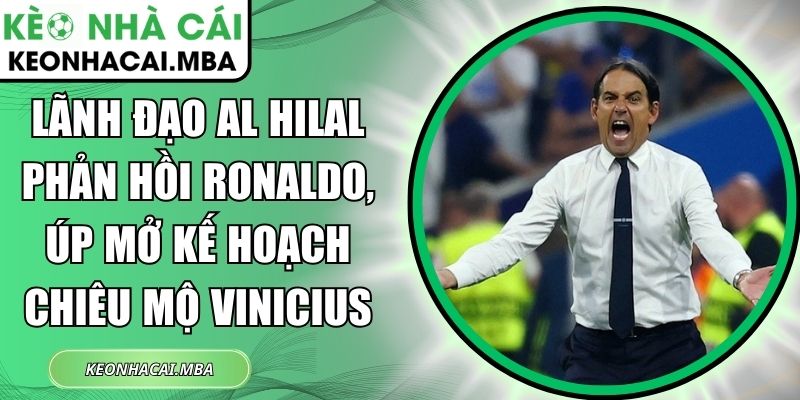 Lãnh đạo Al Hilal phản hồi Ronaldo