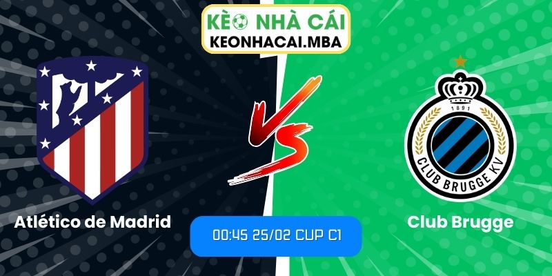 Soi kèo Atlético de Madrid vs Club Brugge (00:45 25/02, Cup C1)