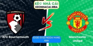 Soi kèo AFC Bournemouth vs Manchester United (03:00 21/03, Ngoại hạng Anh)