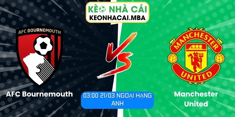 Soi kèo AFC Bournemouth vs Manchester United (03:00 21/03, Ngoại hạng Anh)