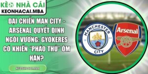 Đại chiến Man City - Arsenal