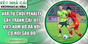 VAR từ chối penalty gây tranh cãi